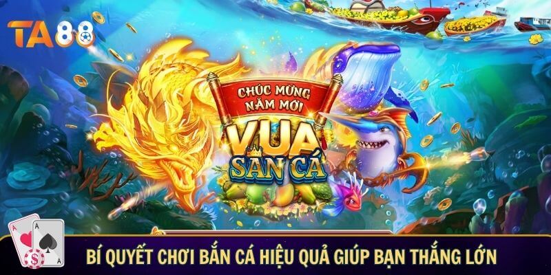 Bí quyết chơi bắn cá hiệu quả giúp bạn thắng lớn