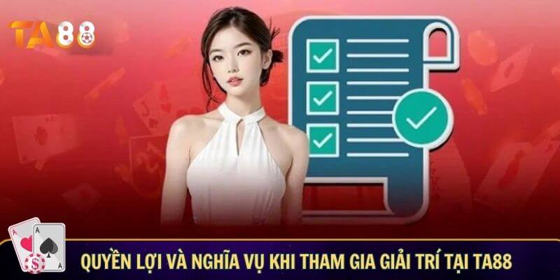 Quyền lợi và nghĩa vụ khi tham gia giải trí tại TA88