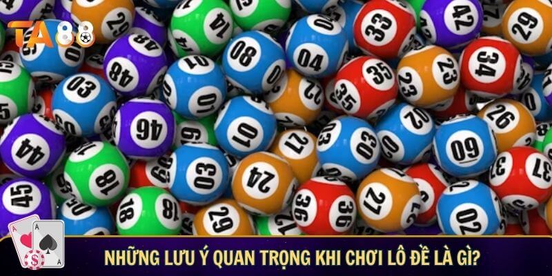 Những lưu ý quan trọng khi chơi lô đề là gì?