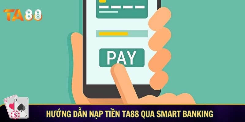 Hướng dẫn nạp tiền TA88 qua Smart Banking