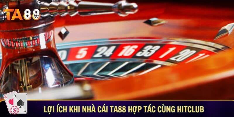 Lợi ích khi nhà cái TA88 hợp tác cùng HitClub