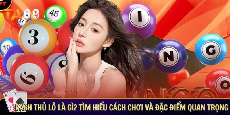 Bạch thủ lô là gì? Tìm hiểu cách chơi và đặc điểm quan trọng