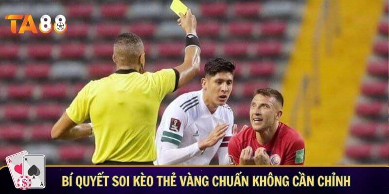 Bí quyết soi kèo thẻ vàng chuẩn không cần chỉnh