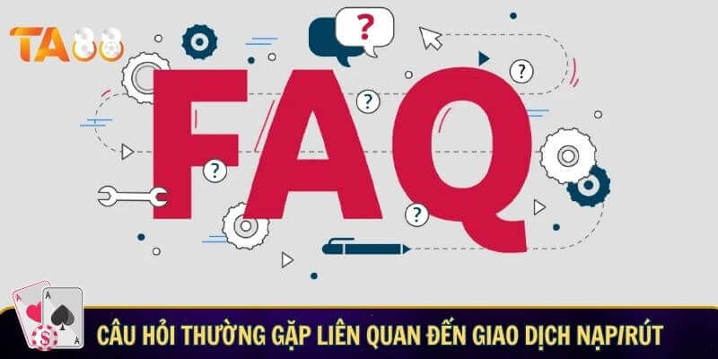 Câu hỏi liên quan TA88 về giao dịch nạp/rút tiền cược