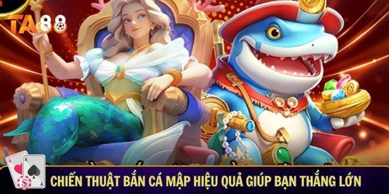 Chiến thuật bắn cá mập hiệu quả giúp bạn thắng lớn