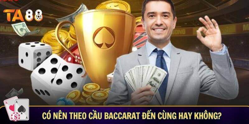 Có nên theo cầu baccarat đến cùng hay không?