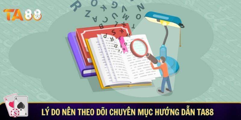 Lý do nên theo dõi chuyên mục hướng dẫn TA88