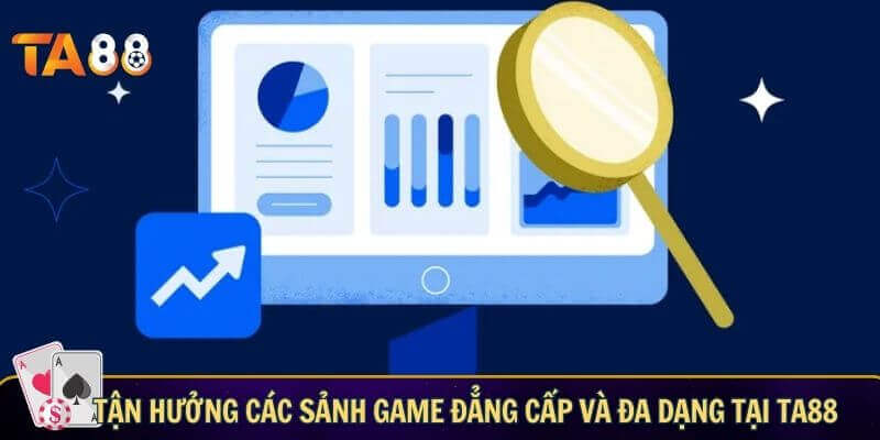 Tận hưởng các sảnh game đẳng cấp và đa dạng tại TA88