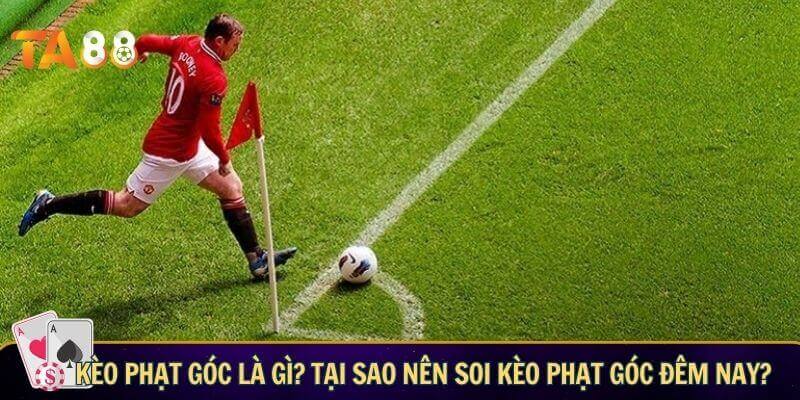 Kèo phạt góc là gì? Tại sao nên soi kèo phạt góc đêm nay?