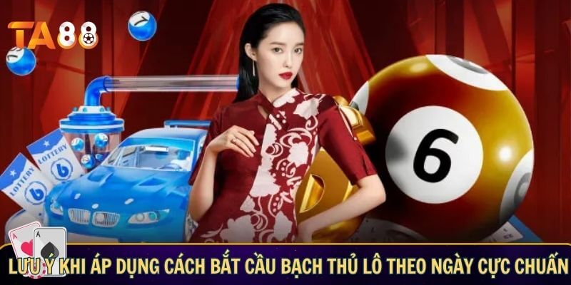 Lưu ý khi áp dụng cách bắt cầu bạch thủ lô chuẩn 100% theo ngày
