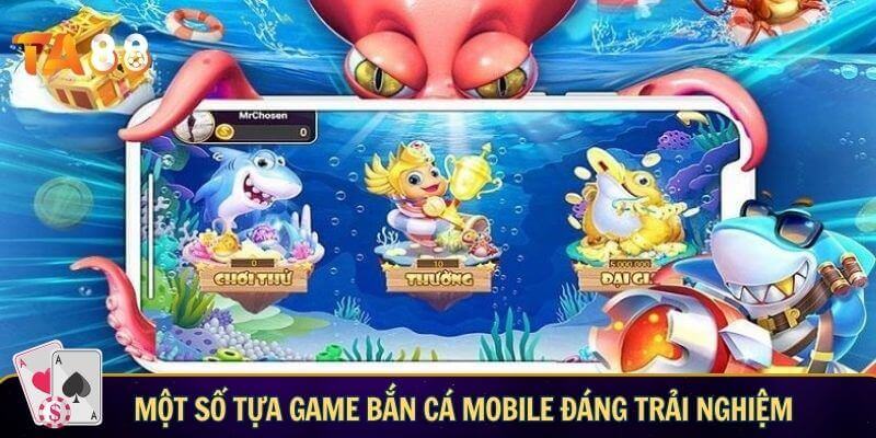 Một số tựa game bắn cá mobile đáng trải nghiệm