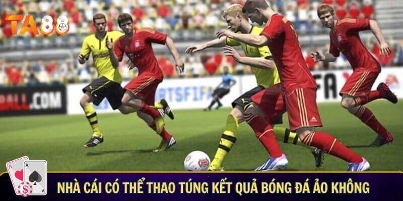 Nhà cái có thể thao túng kết quả bóng đá ảo không