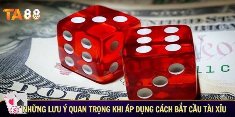 Những lưu ý quan trọng khi áp dụng cách bắt cầu tài xỉu