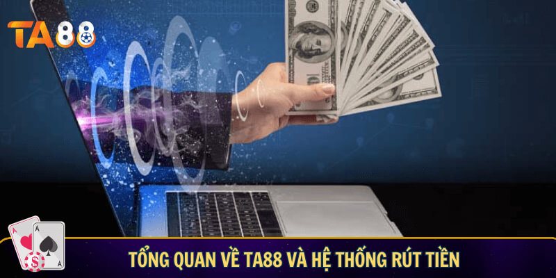 Tổng quan về TA88 và hệ thống rút tiền