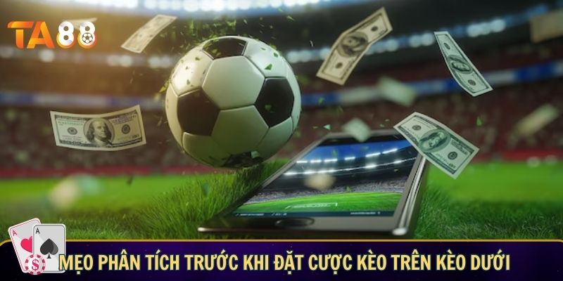 Mẹo phân tích trước khi đặt cược kèo trên kèo dưới
