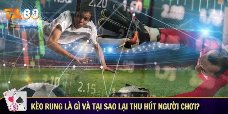 Kèo rung là gì và tại sao lại thu hút người chơi?