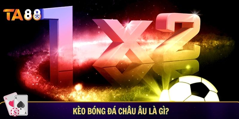 Kèo bóng đá châu Âu là gì?