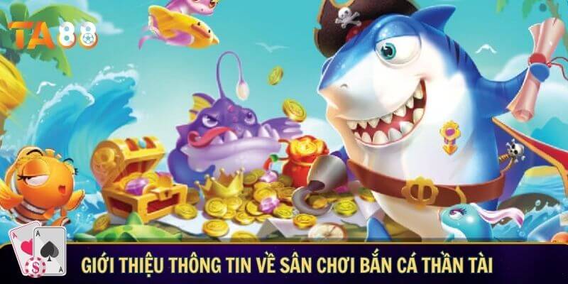 Giới thiệu thông tin về sân chơi bắn cá thần tài