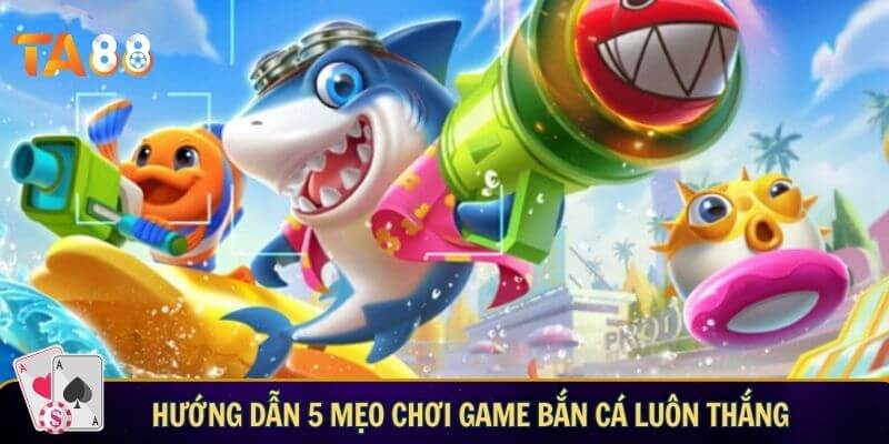 Hướng dẫn 5 mẹo chơi game bắn cá giúp bạn luôn thắng
