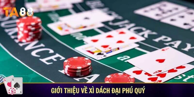 Giới thiệu về xì dách đại phú quý